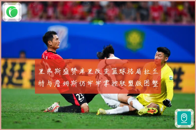 里弗斯盛赞库里改变篮球格局杜兰特与詹姆斯仍牢牢掌控联盟版图整体