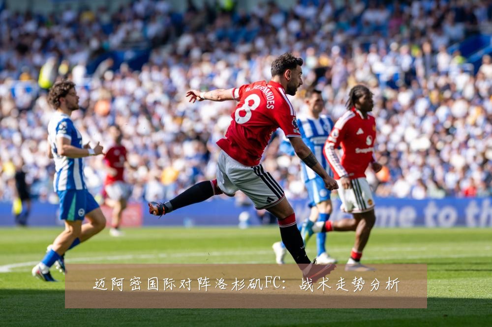 迈阿密国际对阵洛杉矶FC：战术走势分析
